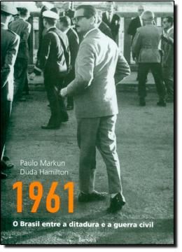 Imagem de 1961 - BRASIL ENTRE A DITADURA E A GUERRA CIVIL