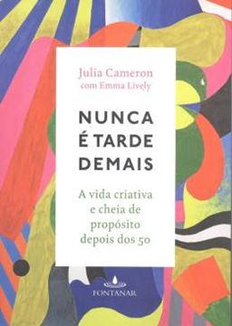 Imagem de NUNCA E TARDE DEMAIS - A VIDA CRIATIVA E CHEIA DE PROPOSITO DEPOIS DOS 50 - 1ª EDICAO