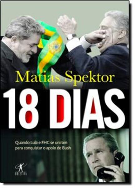 Picture of 18 DIAS - QUANDO LULA E FHC SE UNIRAM PARA CONQUISTAR O APOIO DE BUSH