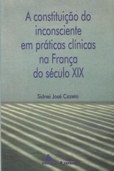 Picture of A CONSTITUICAO DO INCONSCIENTE EM PRATICAS CLINICAS NA FRANCA DO SECULO XIX