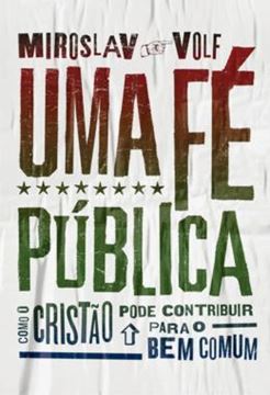 Imagem de UMA FE PUBLICA - COMO O CRISTAO PODE CONTRIBUIR PARA O BEM COMUM