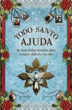 Imagem de TODO SANTO AJUDA - AS MAIS BELAS ORACOES PARA TEMPOS DIFICEIS OU NAO