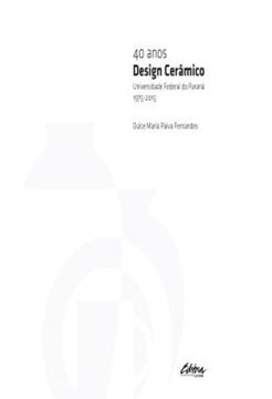Imagem de 40 ANOS DESIGN CERAMICO - UNIVERSIDADE FEDERAL DO PARANA - 1975-2015