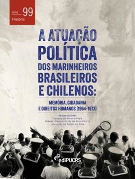 Imagem de A ATUACAO POLITICA DOS MARINHEIROS BRASILEIROS E CHILENOS - MEMORIA, CIDADANIA E DIREITOS HUMANOS (1964-1973)