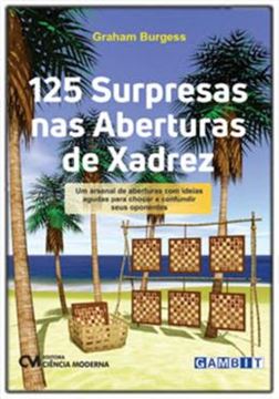 Imagem de 125 SURPRESAS NAS ABERTURAS DE XADREZ UM ARSENAL DE ABERTURAS COM IDEIAS AGUDAS PARA CHOCAR E CONFUNDIR SEUS OPONENTES