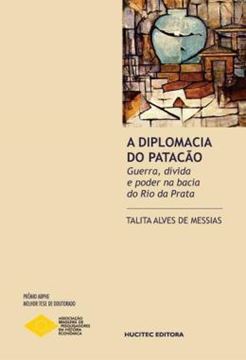 Imagem de A DIPLOMACIA DO PATACAO: GUERRA, DIVIDA E PODER NA BACIA DO RIO DA PRATA