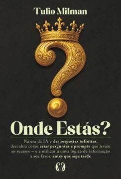 Imagem de ONDE ESTAS? - NA ERA DA IA E DAS RESPOSTAS INFINITAS, DESCUBRA COMO CRIAR PERGUNTAS E PROMPTS QUE LEVAM AO SUCESSO – E A UTILIZAR A NOVA LOGICA DE INFORMACAO A SEU FAVOR, ANTES QUE SEJA TARDE