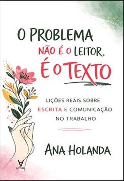 Imagem de O PROBLEMA NAO E O LEITOR. E O TEXTO - LICOES REAIS SOBRE ESCRITA E COMUNICACAO NO TRABALHO