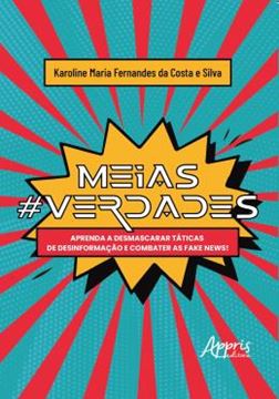 Imagem de MEIAS#VERDADES - APRENDA A DESMASCARAR TATICAS DE DESINFORMACAO E COMBATER AS FAKE NEWS!