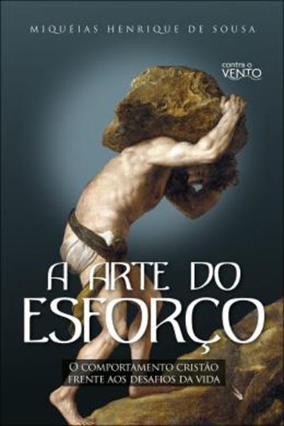 Picture of A ARTE DO ESFORCO - O COMPORTAMENTO CRISTAO FRENTE AOS DESAFIOS DA VIDA